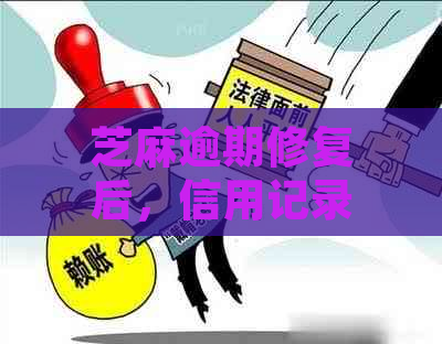 芝麻逾期修复后，信用记录是否会恢复？修复全过程详解