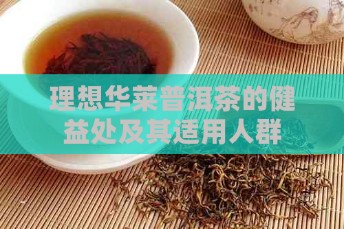 理想华莱普洱茶的健益处及其适用人群