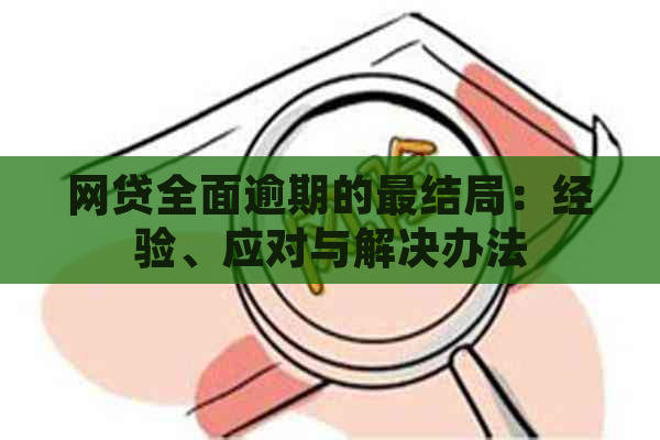 网贷全面逾期的最结局：经验、应对与解决办法