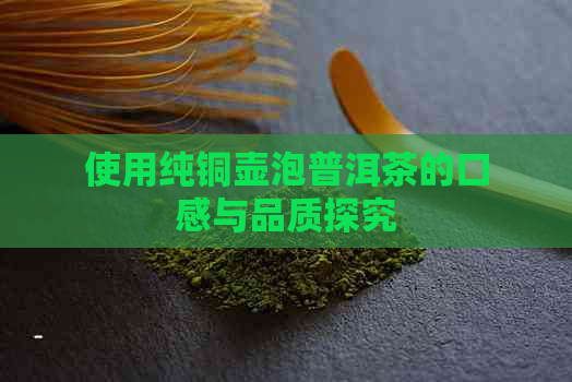 使用纯铜壶泡普洱茶的口感与品质探究