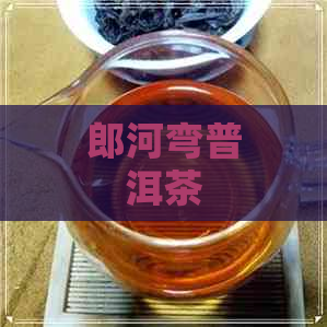 郎河弯普洱茶