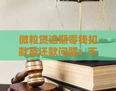 微粒贷逾期零钱扣款及还款问题：不足额会扣吗？如何处理？安全吗？