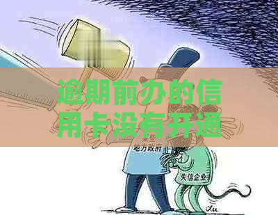 逾期前办的信用卡没有开通，还可以用吗？安全吗？怎么办？