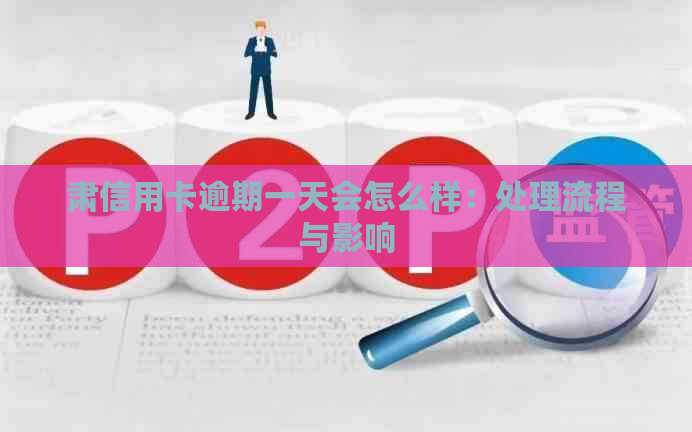 肃信用卡逾期一天会怎么样：处理流程与影响