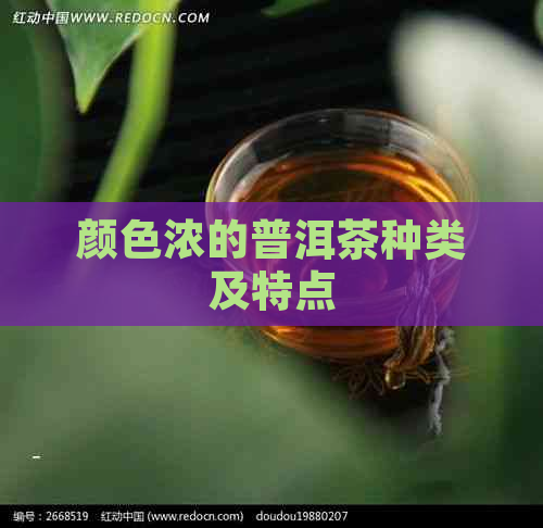 颜色浓的普洱茶种类及特点