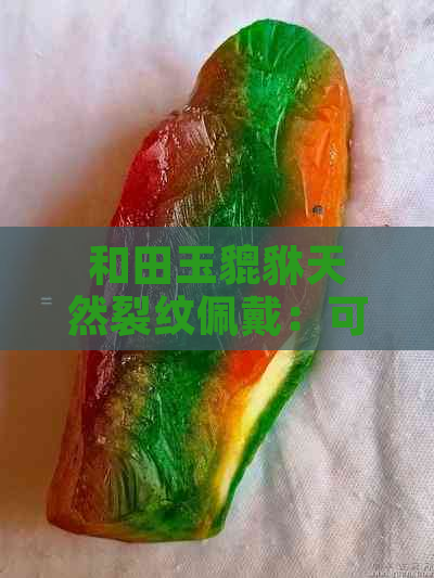 和田玉貔貅天然裂纹佩戴：可行性探讨