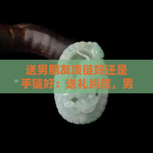 送男朋友项链好还是手链好：送礼纠结，男友颈间添风采