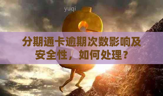 分期通卡逾期次数影响及安全性，如何处理？