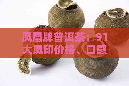 凤凰牌普洱茶：91大凤印价格、口感特点与饼克价解析