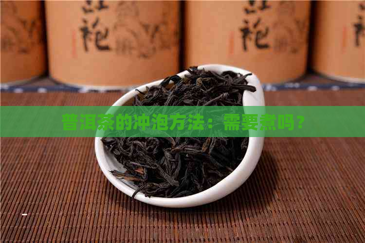 普洱茶的冲泡方法：需要煮吗？