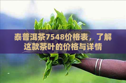 泰普洱茶7548价格表，了解这款茶叶的价格与详情