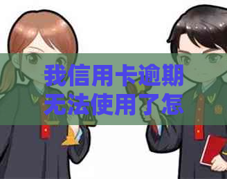 我信用卡逾期无法使用了怎么办？