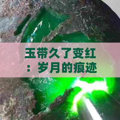 玉带久了变红：岁月的痕迹与传承的故事