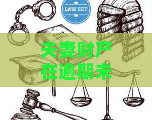 夫妻财产在逾期未还款情况下的执行规则：深入解析与影响因素