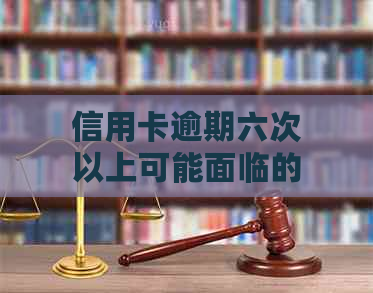 信用卡逾期六次以上可能面临的处罚及解决方法全面解析