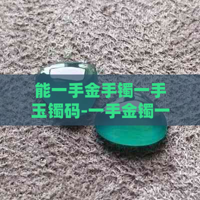 能一手金手镯一手玉镯码-一手金镯一手玉镯怪吗