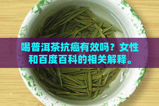 喝普洱茶抗癌有效吗？女性和百度百科的相关解释。