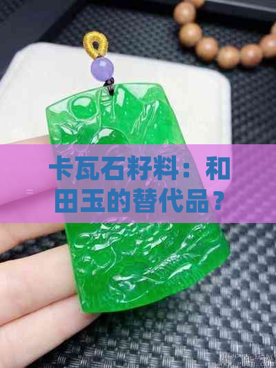 卡瓦石籽料：和田玉的替代品？价格与鉴别解析