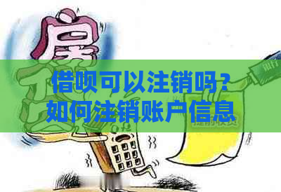 借呗可以注销吗？如何注销账户信息？