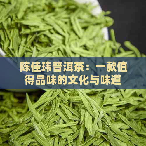 陈佳玮普洱茶：一款值得品味的文化与味道的完美融合