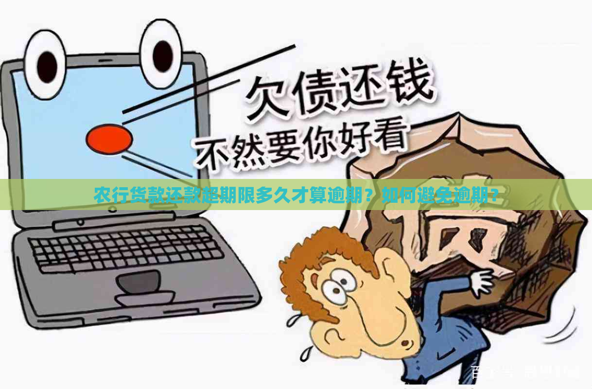 农行货款还款超期限多久才算逾期？如何避免逾期？