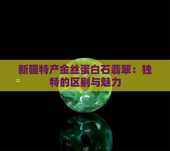 新疆特产金丝蛋白石翡翠：独特的区别与魅力