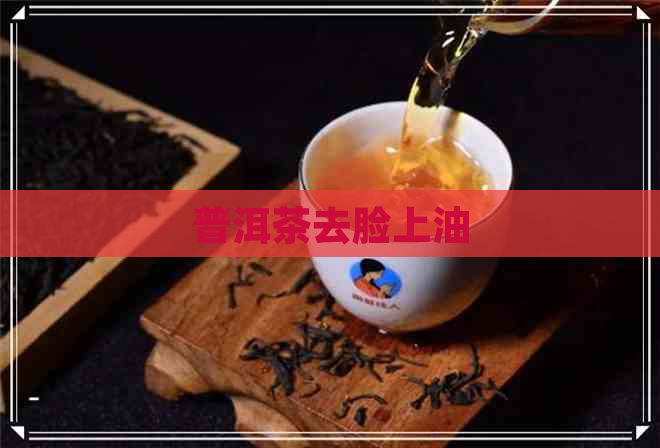 普洱茶去脸上油