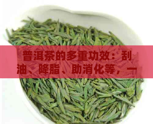 普洱茶的多重功效：刮油、降脂、助消化等，一篇全面了解普洱茶的文章