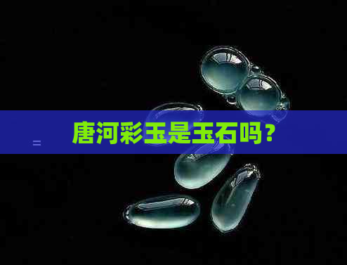 唐河彩玉是玉石吗？