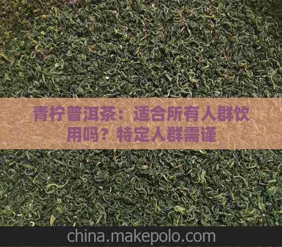 青柠普洱茶：适合所有人群饮用吗？特定人群需谨