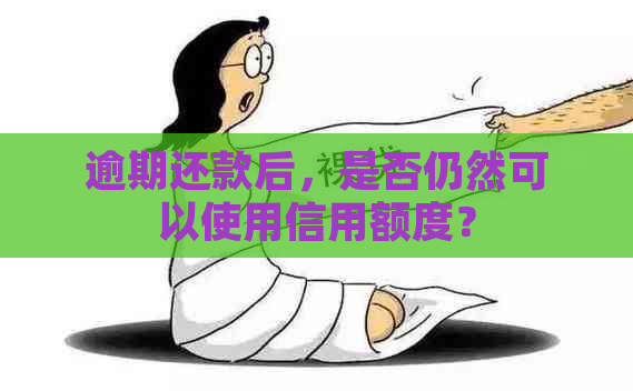 逾期还款后，是否仍然可以使用信用额度？