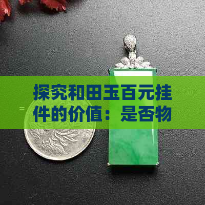 探究和田玉百元挂件的价值：是否物有所值？