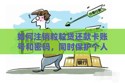 如何注销粒粒贷还款卡账号和密码，同时保护个人信息？