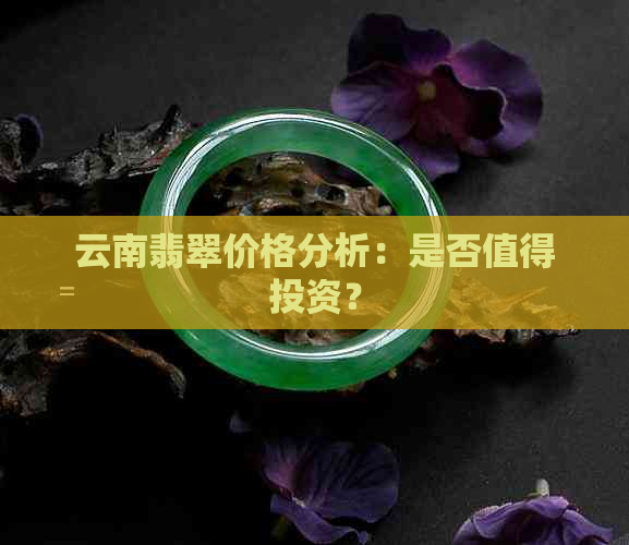 云南翡翠价格分析：是否值得投资？