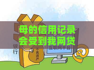 母的信用记录会受到我网贷逾期的影响吗？如何避免这种情况？