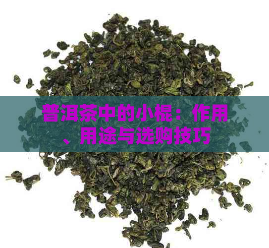 普洱茶中的小棍：作用、用途与选购技巧