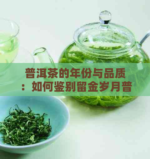 普洱茶的年份与品质：如何鉴别留金岁月普洱茶？