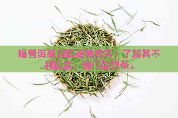 喝普洱茶的缺点和危害：了解其不利因素，确保健饮茶。