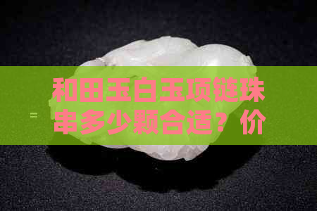 和田玉白玉项链珠串多少颗合适？价格及10mm珠子项链详细介绍