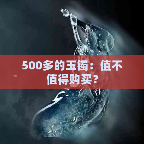 500多的玉镯：值不值得购买？