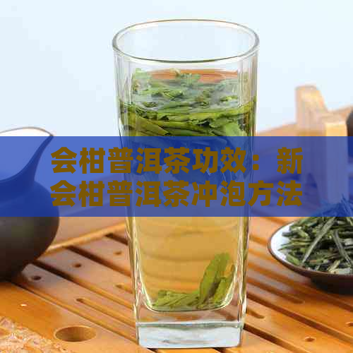 会柑普洱茶功效：新会柑普洱茶冲泡方法及效果