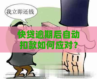 快贷逾期后自动扣款如何应对？解决方法一览