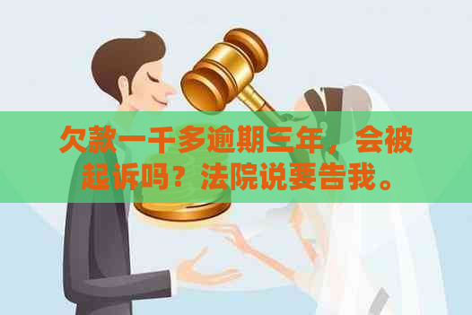 欠款一千多逾期三年，会被起诉吗？法院说要告我。