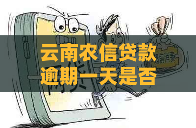 云南农信贷款逾期一天是否产生不良信用记录？