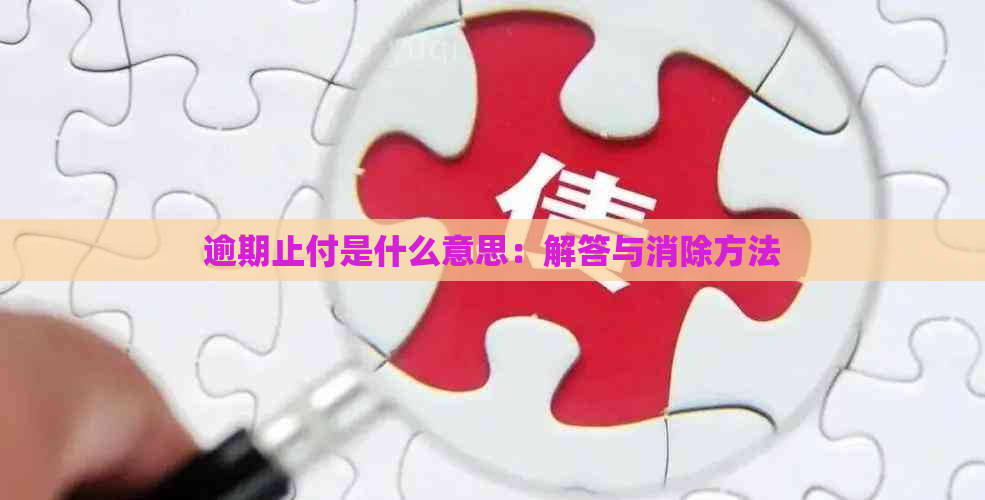 逾期止付是什么意思：解答与消除方法