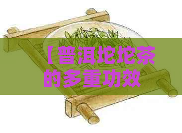 【普洱坨坨茶的多重功效：降血脂、助消化、提神醒脑的秘密】