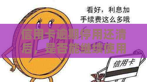 信用卡逾期停用还清后，是否能继续使用？如何处理？