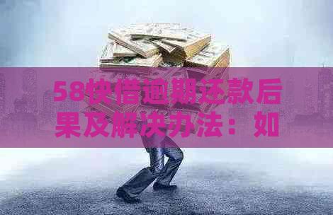 58快借逾期还款后果及解决办法：如何避免不良信用记录？