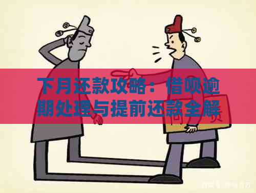 下月还款攻略：借呗逾期处理与提前还款全解析