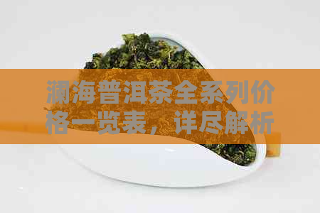 澜海普洱茶全系列价格一览表，详尽解析各类产品价位及特点